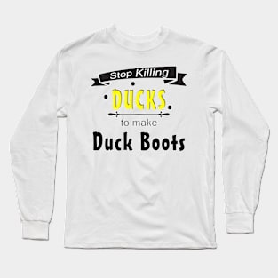 Stop Killing Ducks To Make Duck Boots Long Sleeve T-Shirt